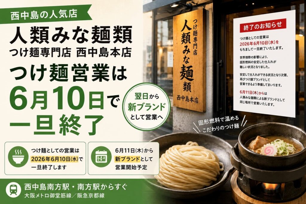 人類みな麺類 つけ麺専門店 西中島本店のつけ麺営業が2026年6月10日で一旦終了し、翌日から新ブランドへ移行することを知らせるアイキャッチ画像
