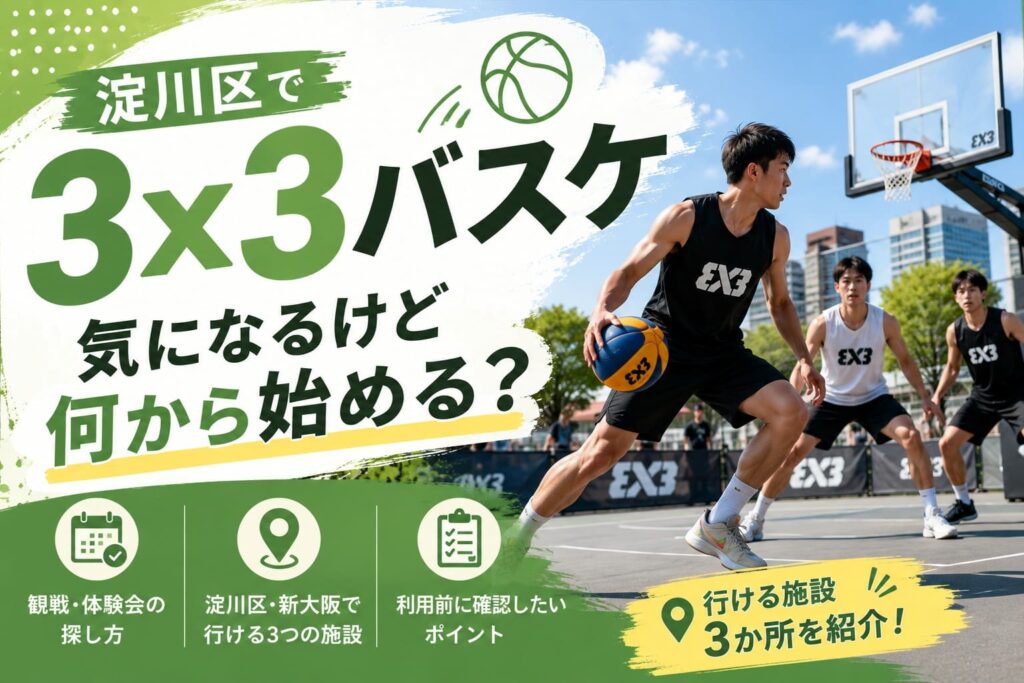 淀川区で3x3バスケを始めたい人向けに、観戦や体験会の探し方と利用できる施設3か所を紹介するアイキャッチ画像