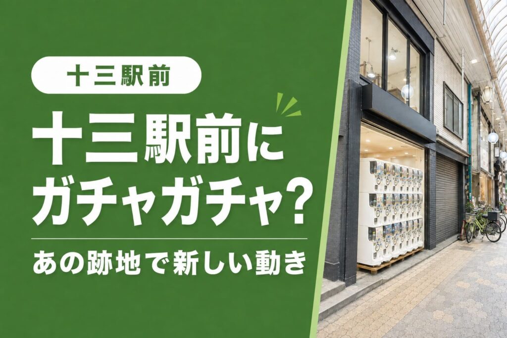 十三駅東口出た十三駅前通商店街の店舗跡地に並ぶカプセルトイ機と「十三駅前にガチャガチャ？」の文字