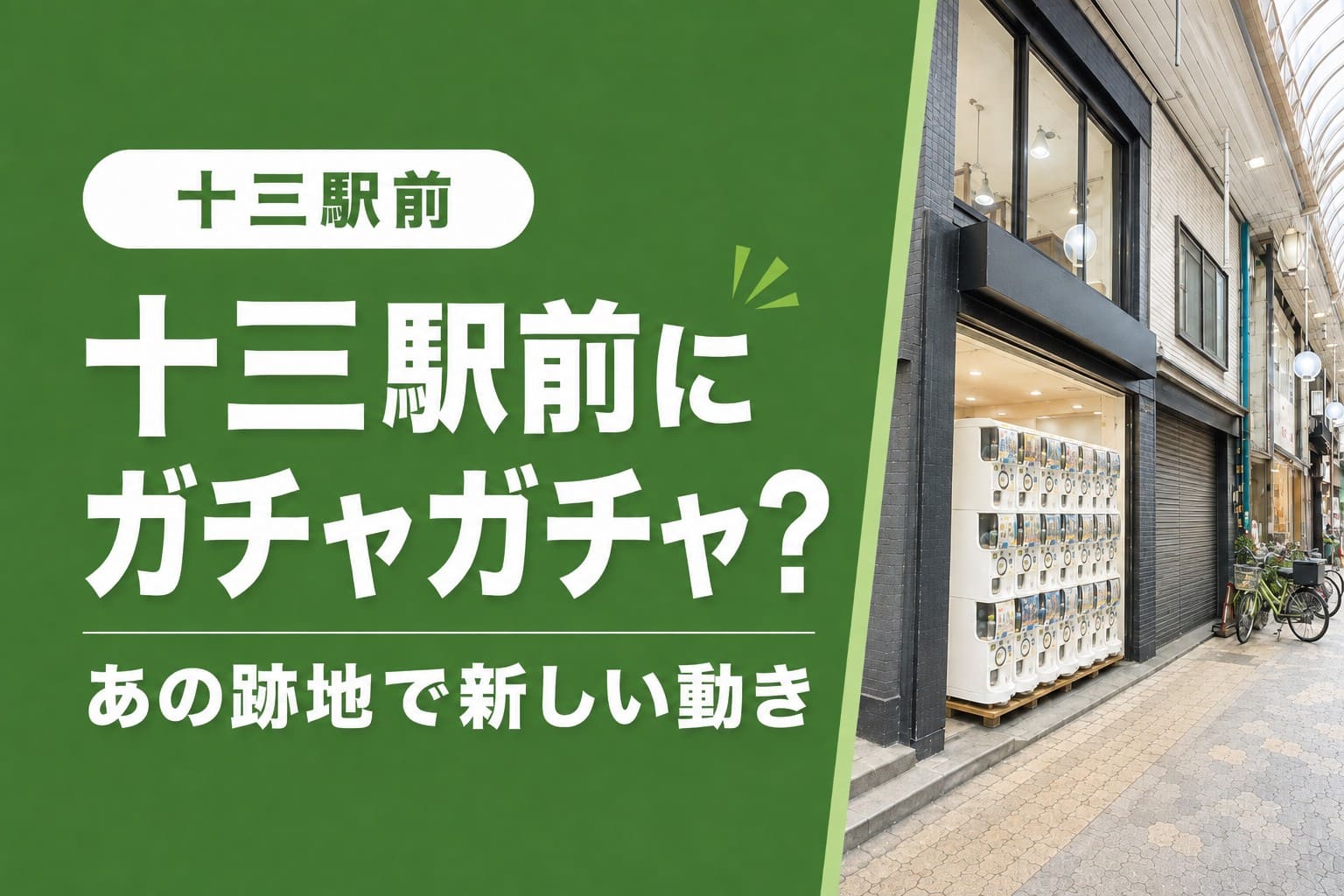 十三駅東口出た十三駅前通商店街の店舗跡地に並ぶカプセルトイ機と「十三駅前にガチャガチャ?」の文字